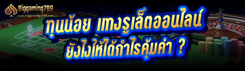 ทุนน้อย แทงรูเล็ตออนไลน์ ยังไงให้ได้กำไรคุ้มค่า ?