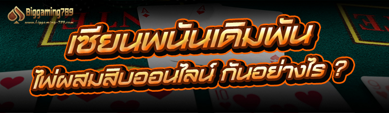 เซียนพนันเดิมพัน ไพ่ผสมสิบออนไลน์ กันอย่างไร ?