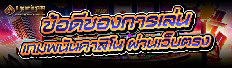 ข้อดีของการเล่น เกมพนันคาสิโน ผ่านเว็บตรง