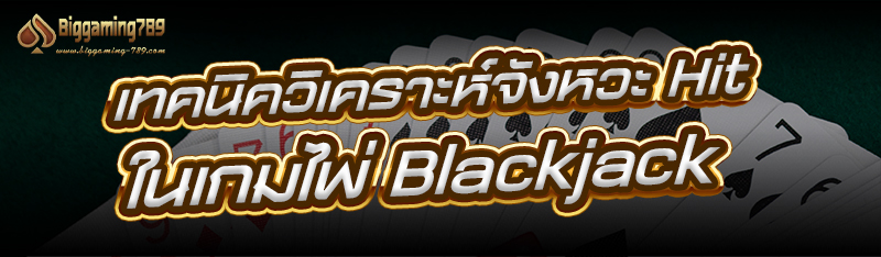 เทคนิควิเคราะห์จังหวะ Hit ในเกมไพ่ Blackjack